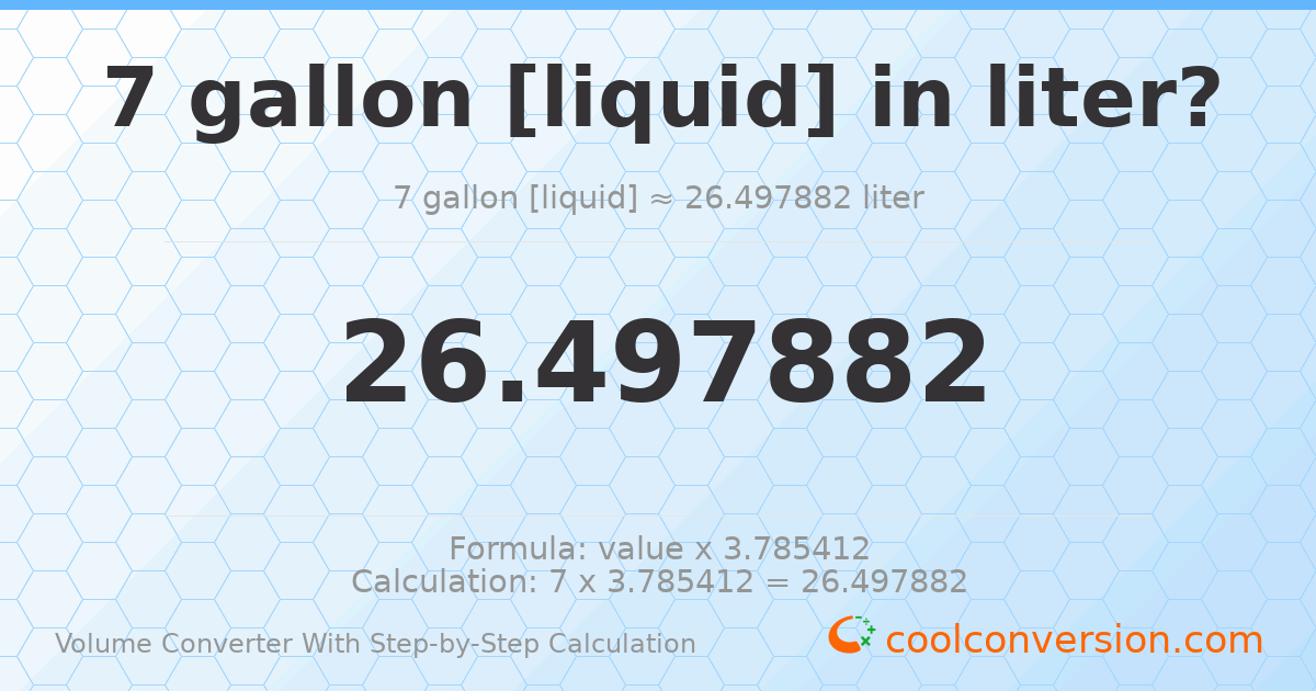 7 gallons [liquid] = 26.4979 liters